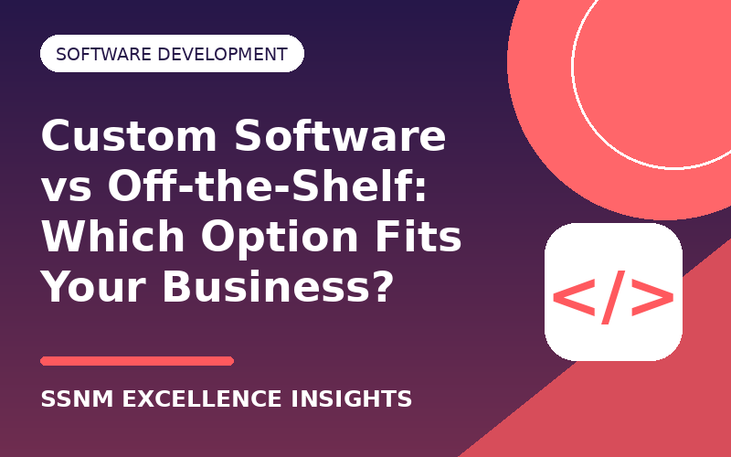 Custom Software vs Off-the-Shelf: Which Option Fits Your Business?